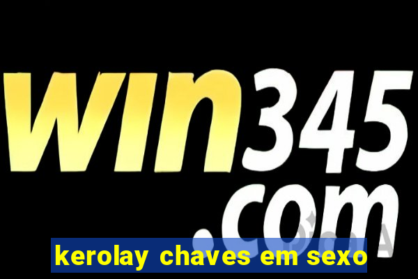 kerolay chaves em sexo